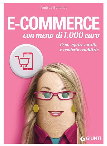 E-commerce con meno di 1.000 euro. Come aprire un sito e renderlo redditizio - Andrea Benedet - Libro Giunti Editore 2016, Professione facile | Libraccio.it