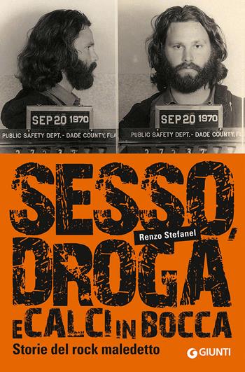 Sesso, droga, calci in bocca. Storie del rock maledetto - Renzo Stefanel - Libro Giunti Editore 2016, Bizarre | Libraccio.it