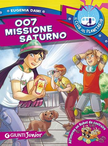 007 Missione Saturno. Il Club del Planetario. Con gadget - Eugenia Dami - Libro Giunti Junior 2016 | Libraccio.it