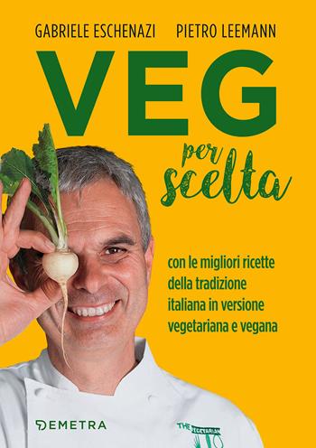 Veg per scelta. Con le migliori ricette della tradizione italiana in versione vegetariana e vegana - Gabriele Eschenazi, Pietro Leemann - Libro Demetra 2017, Dieta e benessere | Libraccio.it