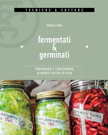 Fermentati & germinati. Preparare e conservare alimenti ricchi di vita - Manuela Vanni - Libro Giunti Editore 2016, Tecniche & cotture | Libraccio.it