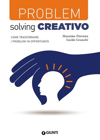 Problem solving creativo. Come trasformare i problemi in opportunità - Massimo Piovano, Guido Granchi - Libro Giunti Editore 2016, Skills at work | Libraccio.it