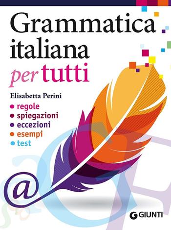 Grammatica italiana per tutti. Regole, spiegazioni, eccezioni, esempi, test - Elisabetta Perini - Libro Giunti Editore 2016, Dizionari e repertori | Libraccio.it