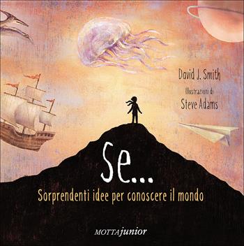 Se... Sorprendenti idee per conoscere il mondo - David J. Smith - Libro Motta Junior 2016, Orme | Libraccio.it