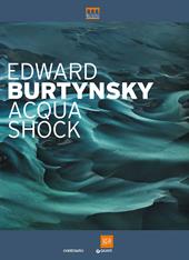 Edward Burtynsky. Acqua shock. Catalogo della mostra (Milano, 3 settembre-1 novembre 2015). Ediz. illustrata