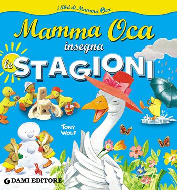 Mamma Oca insegna le stagioni. Ediz. illustrata - Serena Riffaldi - Libro Dami Editore 2016, I libri di Mamma Oca | Libraccio.it