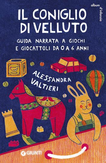 Il coniglio di velluto. Guida narrata a giochi e giocattoli da 0 a 6 anni - Alessandra Valtieri - Libro Giunti Editore 2016, Album d'infanzia | Libraccio.it