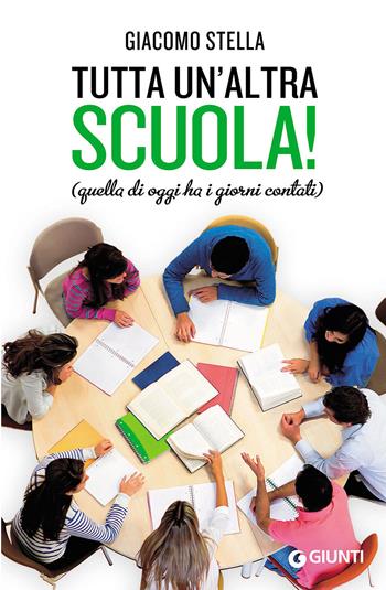 Tutta un'altra scuola! Quella di oggi ha i giorni contati - Giacomo Stella - Libro Giunti Editore 2016, Saggi Giunti | Libraccio.it