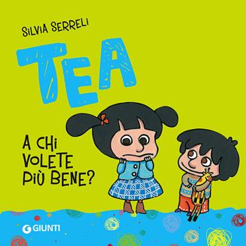 A chi volete più bene? Tea. Ediz. illustrata - Silvia Serreli - Libro Giunti Kids 2016, Tea | Libraccio.it