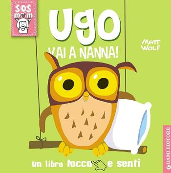 Ugo vai a nanna! Un libro tocca e senti. Ediz. illustrata - Anna Casalis, Matt Wolf - Libro Dami Editore 2016, S.O.S Mamma | Libraccio.it