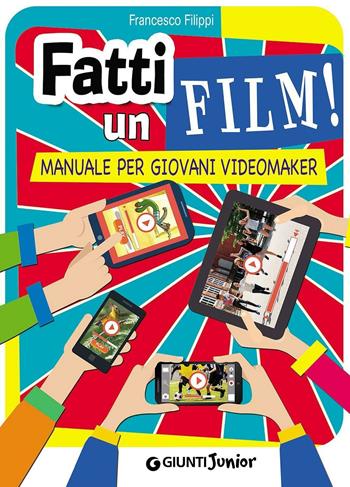 Fatti un film! Manuale per giovani videomaker - Francesco Filippi - Libro Giunti Junior 2016, Techna | Libraccio.it