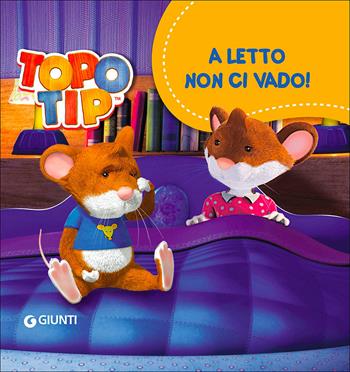 A letto non ci vado! Topo Tip. Ediz. illustrata - Valentina Mazzola - Libro Giunti Kids 2016 | Libraccio.it