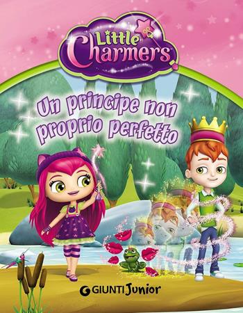 Un principe non proprio perfetto. Little Charmers. Ediz. illustrata  - Libro Giunti Junior 2016 | Libraccio.it