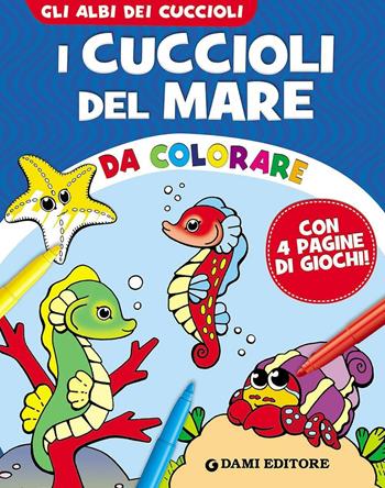 I cuccioli del mare da colorare  - Libro Dami Editore 2016, Albi dei cuccioli | Libraccio.it