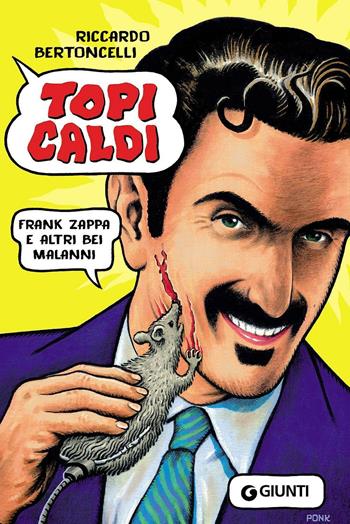 Topi caldi. Frank Zappa e altri bei malanni - Riccardo Bertoncelli - Libro Giunti Editore 2016, Bizarre | Libraccio.it