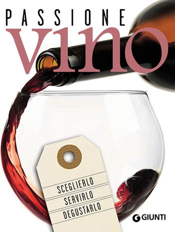 Passione vino. Sceglierlo, servirlo e degustarlo  - Libro Giunti Editore 2016, Cucina | Libraccio.it