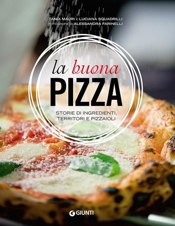 La buona pizza. Storie di ingredienti, territori e pizzaioli. Ediz. illustrata - Tania Mauri, Luciana Squadrilli - Libro Giunti Editore 2016, Cucina illustrati | Libraccio.it