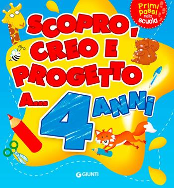 Scopro, creo, progetto a... 4 anni. Ediz. illustrata  - Libro Giunti Kids 2016, Primi passi nella scuola | Libraccio.it