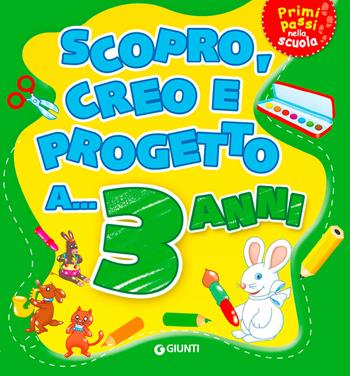 Scopro, creo, progetto a... 3 anni. Ediz. illustrata  - Libro Giunti Kids 2016, Primi passi nella scuola | Libraccio.it