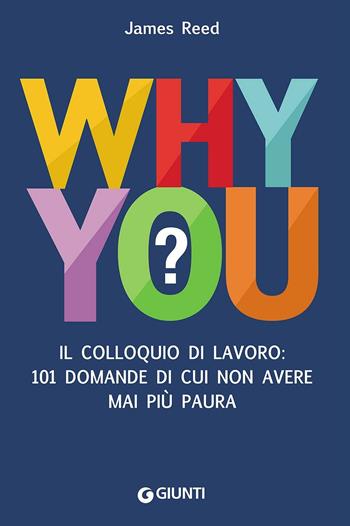Why you? Il colloquio di lavoro: 101 domande di cui non avere mai più paura - James Reed - Libro Giunti Editore 2016, Psicologia al lavoro | Libraccio.it
