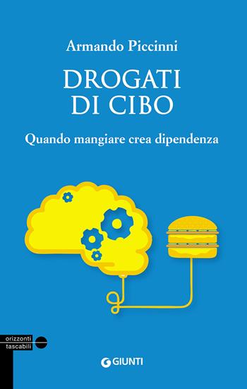 Drogati di cibo. Quando mangiare crea dipendenza - Armando Piccinni - Libro Giunti Editore 2016, Tascabili Giunti | Libraccio.it