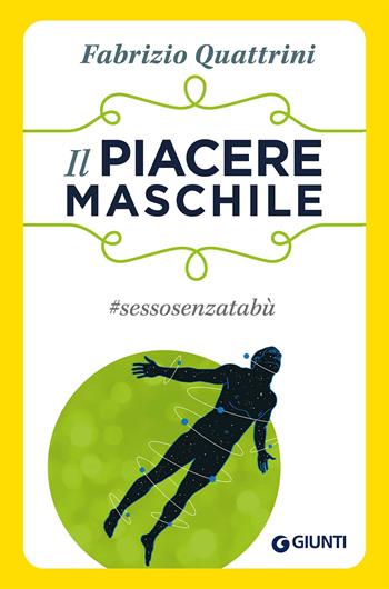 Il piacere maschile. #sessosenzatabù - Fabrizio Quattrini - Libro Giunti Editore 2017, Sesso: alla scoperta del piacere | Libraccio.it
