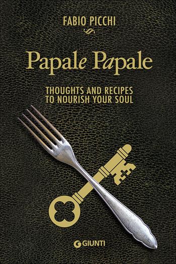 Papale papale. Thoughts and recipes to nourish your soul - Fabio Picchi - Libro Giunti Editore 2016, Cucina | Libraccio.it