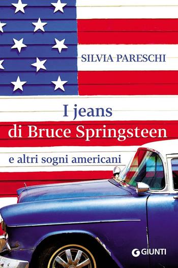 I jeans di Bruce Springsteen e altri sogni americani - Silvia Pareschi - Libro Giunti Editore 2016, Scrittori Giunti | Libraccio.it