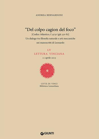 «Del colpo cagion del fuoco». Un dialogo tra filosofia naturale e arti meccaniche nei manoscritti di Leonardo. LV lettura vinciana - Andrea Bernardoni - Libro Giunti Editore 2016, Leonardo studi | Libraccio.it