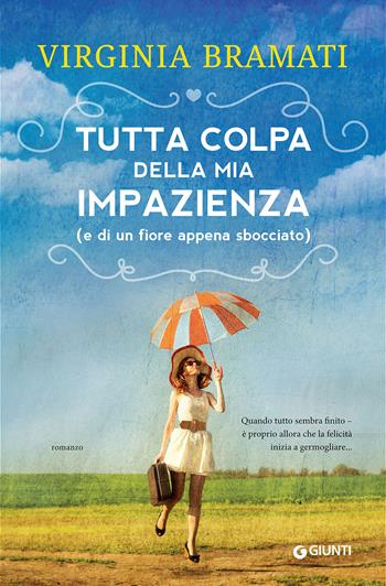 Tutta colpa della mia impazienza (e di un fiore appena sbocciato) - Virginia Bramati - Libro Giunti Editore 2017, A | Libraccio.it