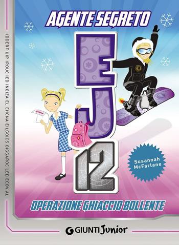 Operazione ghiaccio bollente. Agente Segreto EJ12 - Susannah McFarlane - Libro Giunti Junior 2016, Agente Segreto EJ12 | Libraccio.it
