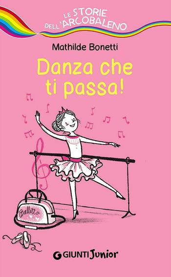 Danza che ti passa! - Mathilde Bonetti - Libro Giunti Junior 2016, Le storie dell'arcobaleno | Libraccio.it