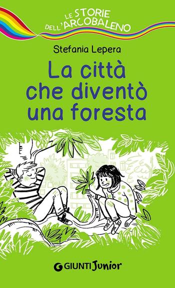 La città che diventò una foresta - Stefania Lepera - Libro Giunti Junior 2016, Le storie dell'arcobaleno | Libraccio.it