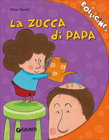 La zucca di papà - Silvia Serreli - Libro Giunti Kids 2017, Bollicine | Libraccio.it
