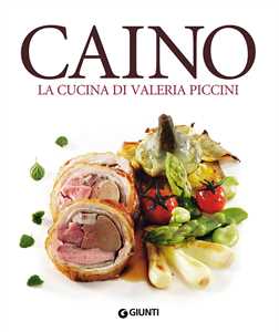 Caino. La Cucina Di Valeria Piccini