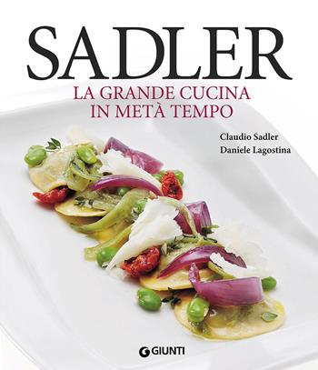 Sadler. La grande cucina in metà tempo - Claudio Sadler, Daniele Lagostina - Libro Giunti Editore 2016, Grandi cuochi | Libraccio.it