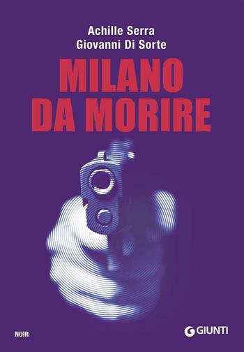 Milano da morire - Achille Serra, Giovanni Di Sorte - Libro Giunti Editore 2016, M | Libraccio.it