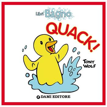 Quack! - Tony Wolf, Anna Casalis - Libro Dami Editore 2016, Libri bagno | Libraccio.it