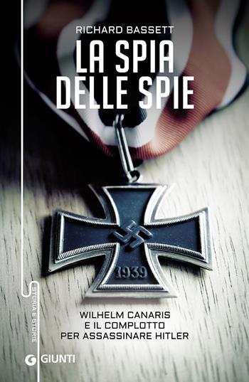 La spia delle spie. Wilhelm Canaris e il complotto per assassinare Hitler - Richard Bassett - Libro Giunti Editore 2016, Storia e storie | Libraccio.it