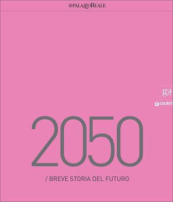 2050. Breve storia del futuro. Catalogo della mostra (Milano, 23 marzo-29 maggio 2016). Ediz. illustrata - Jennifer Beauloye, Pierre-Yves Desaive, Michel Draguet - Libro Giunti GAMM 2015, Cataloghi mostre | Libraccio.it