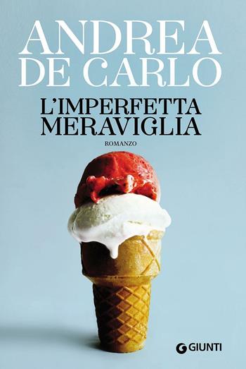 L' imperfetta meraviglia - Andrea De Carlo - Libro Giunti Editore 2016, Scrittori Giunti | Libraccio.it