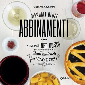 Manuale degli abbinamenti. Armonie del gusto, ideali contrasti fra vino e cibo - Giuseppe Vaccarini - Libro Giunti Editore 2016, Atlanti illustrati medi | Libraccio.it