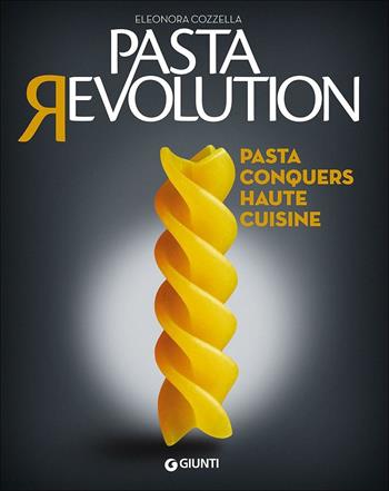 Pasta revolution. Pasta conquers haute cuisine - Eleonora Cozzella - Libro Giunti Editore 2016, Peccati di gola | Libraccio.it