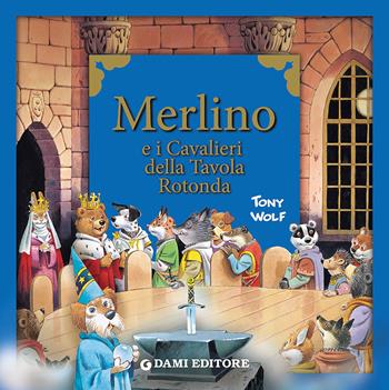 Merlino e i cavalieri della tavola rotonda - Tony Wolf - Libro Dami Editore 2016, Primi classici per i più piccoli | Libraccio.it