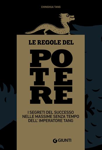 Le regole del potere. I segreti del successo nelle massime senza tempo dell'imperatore Tang - Chinghua Tang - Libro Giunti Editore 2017, Varia | Libraccio.it