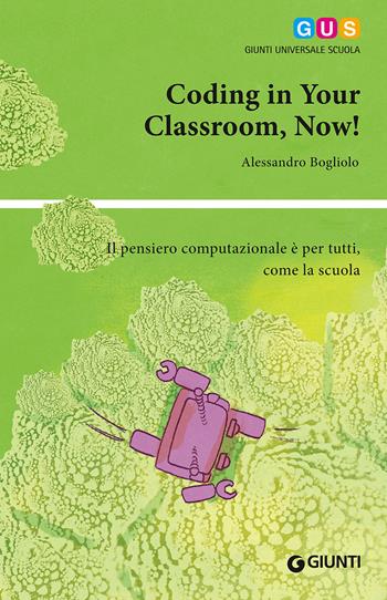 Coding in your classroom, now! Il pensiero computazionale è per tutti, come la scuola - Alessandro Bogliolo - Libro Giunti Scuola 2016, GUS-Giunti universale scuola | Libraccio.it