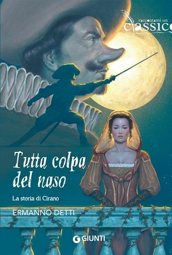 Tutta colpa del naso. La storia di Cirano - Ermanno Detti - Libro Giunti Editore 2020, Raccontami un classico | Libraccio.it