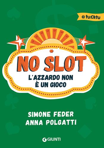 No slot. L'azzardo non è un gioco - Simone Feder, Anna Polgatti - Libro Giunti Editore 2017, A tu per tu | Libraccio.it