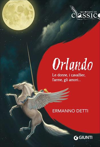 Orlando. Le donne, i cavallieri, l'arme, gli amori... - Ermanno Detti - Libro Giunti Editore 2017, Raccontami un classico | Libraccio.it