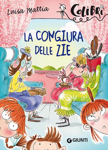 La congiura delle zie - Luisa Mattia - Libro Giunti Editore 2017, Colibrì | Libraccio.it